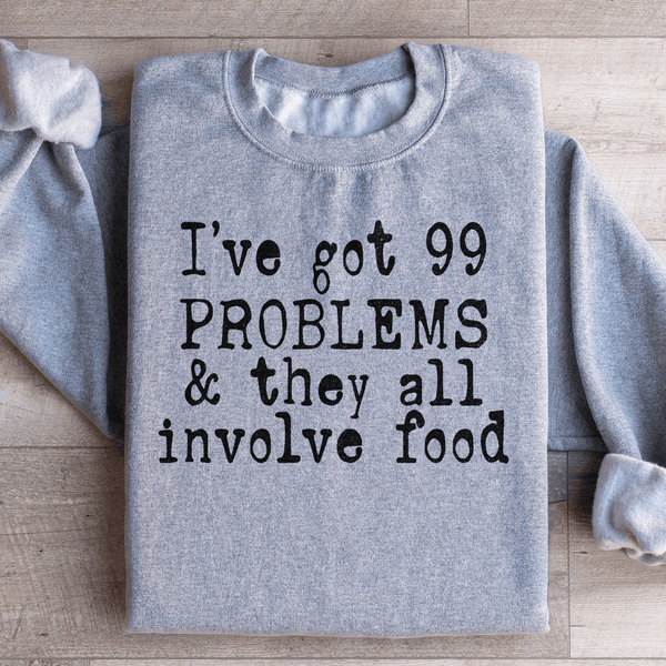 I've Got 99 Problems & They All Involve Food Sweatshirt Sport Grey / S Peachy Sunday T-Shirt