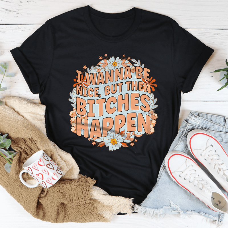 I Wanna Be Nice But Then Bitches Happen Tee Black / S Peachy Sunday T-Shirt