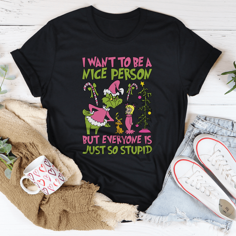 I Want To Be A Nice Person But Everyone Is Just So Stupid Tee Black / S Printify T-Shirt T-Shirt