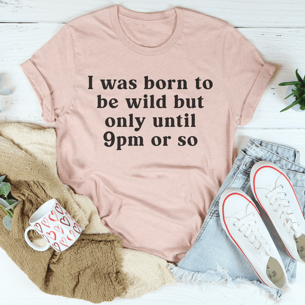 I Was Born To Be Wild But Only Until 9pm Or So Tee Heather Prism Peach / S Peachy Sunday T-Shirt