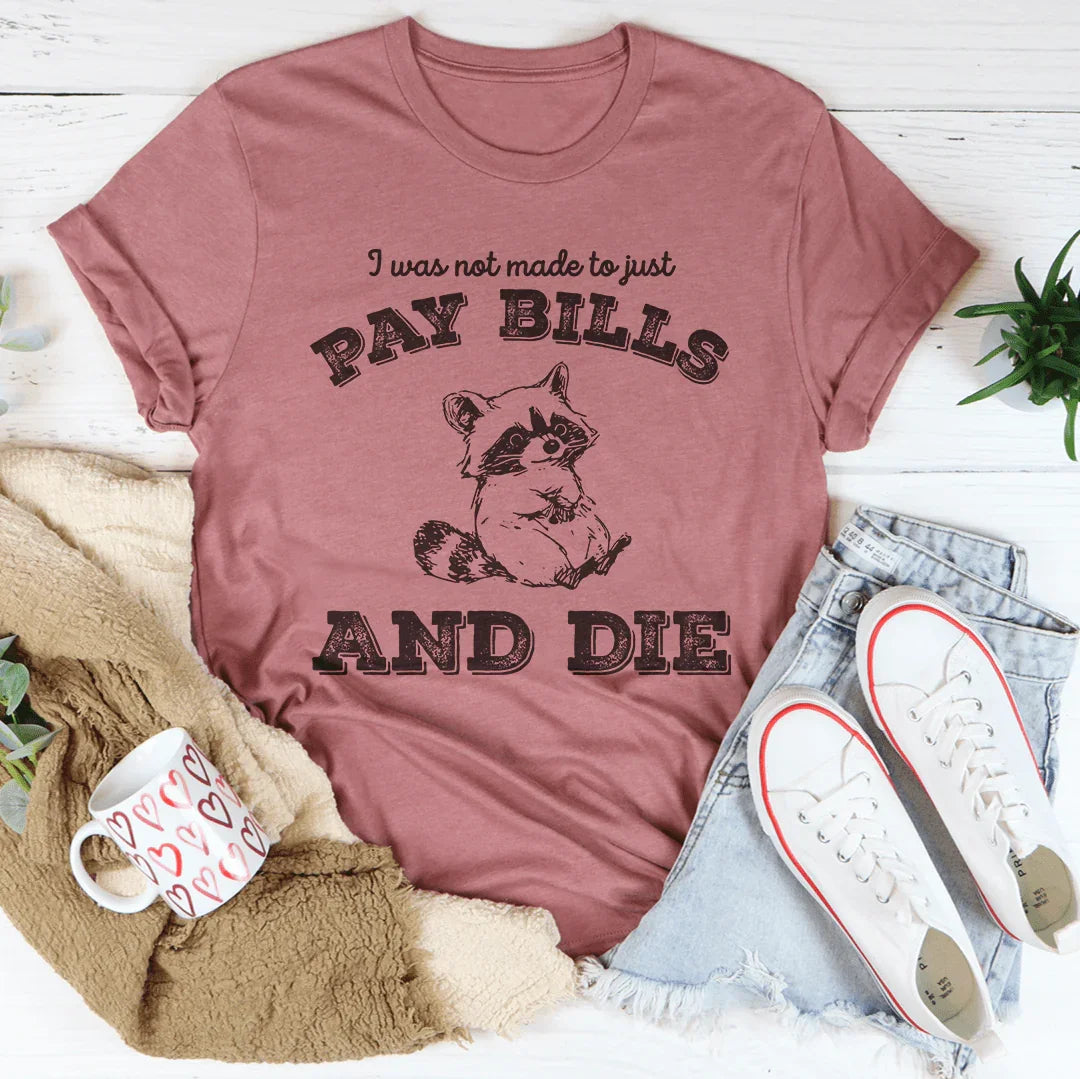 I Was Not Made To Just Pay Bills And Die Tee Mauve / S Peachy Sunday T-Shirt