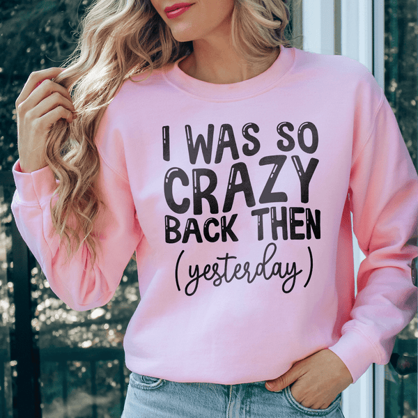 I Was So Crazy Back Then Yesterday Sweatshirt Light Pink / S Peachy Sunday T-Shirt