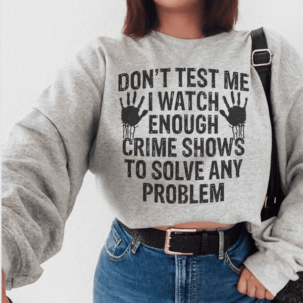 I Watch Enough Crime Shows To Solve Any Problem Sweatshirt Sport Grey / S Peachy Sunday T-Shirt