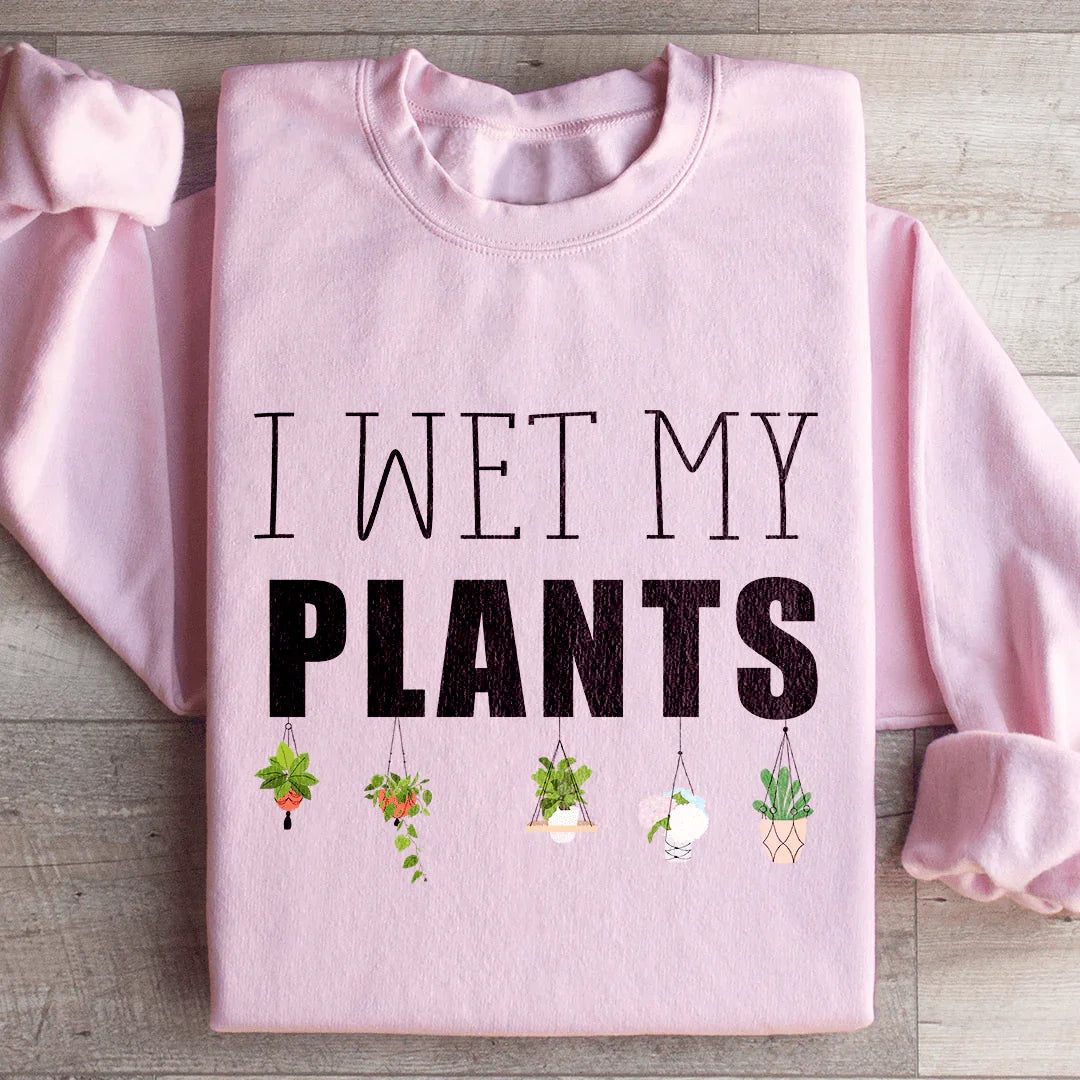 I Wet My Plants Sweatshirt Peachy Sunday T-Shirt