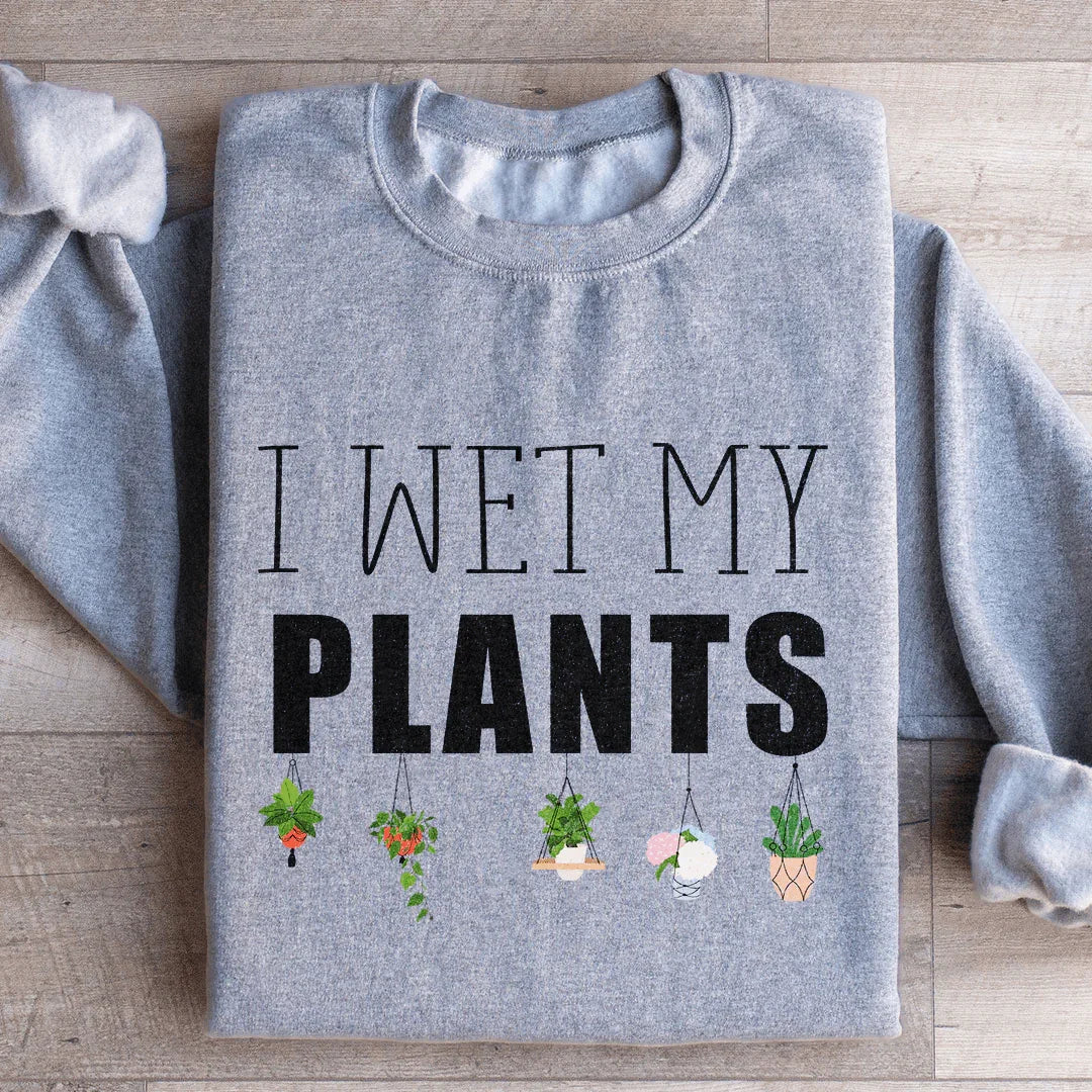 I Wet My Plants Sweatshirt Peachy Sunday T-Shirt