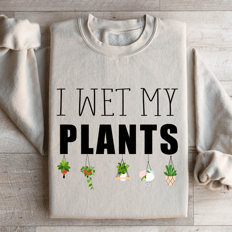 I Wet My Plants Sweatshirt Peachy Sunday T-Shirt