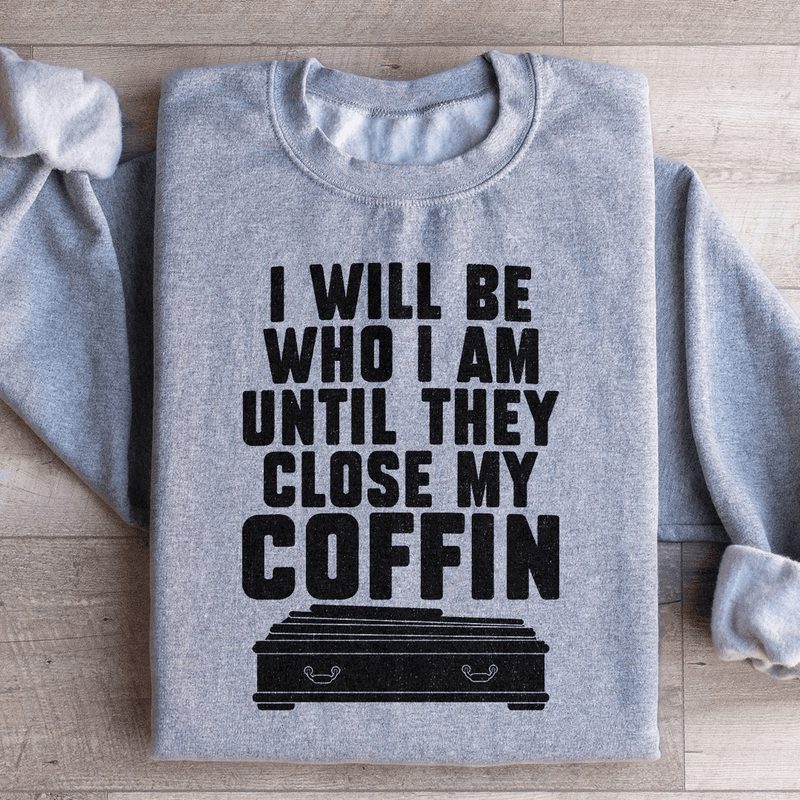I Will Be Who I'm Until They Close My Coffin Sweatshirt Sport Grey / S Peachy Sunday T-Shirt