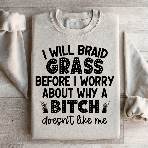 I Will Braid Grass Before I Worry About Why A Bitch Doesn't Like Me Sweatshirt Sand / S Peachy Sunday T-Shirt