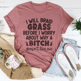 I Will Braid Grass Before I Worry About Why A Bitch Doesn't Like Me Tee Mauve / S Peachy Sunday T-Shirt