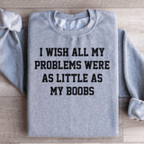 I Wish All My Problems Were As Little As My Boobs Sweatshirt Sport Grey / S Peachy Sunday T-Shirt