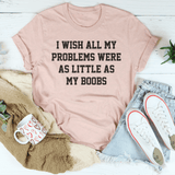 I Wish All My Problems Were As Little As My Boobs Tee Heather Prism Peach / S Peachy Sunday T-Shirt