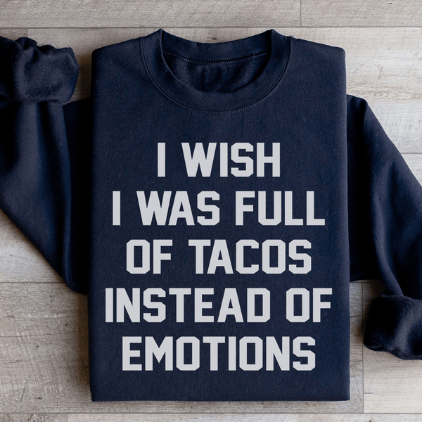 I Wish I Was Full Of Tacos Instead Of Emotions Sweatshirt Black / S Peachy Sunday T-Shirt