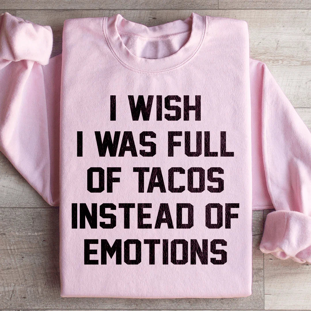 I Wish I Was Full Of Tacos Instead Of Emotions Sweatshirt Light Pink / S Peachy Sunday T-Shirt