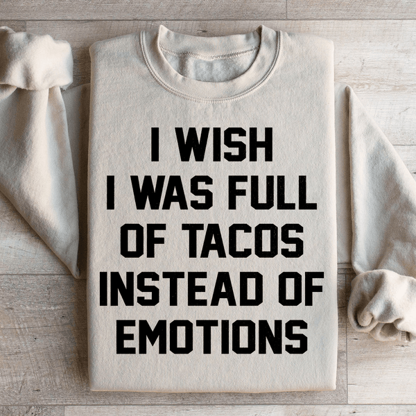 I Wish I Was Full Of Tacos Instead Of Emotions Sweatshirt Sand / S Peachy Sunday T-Shirt