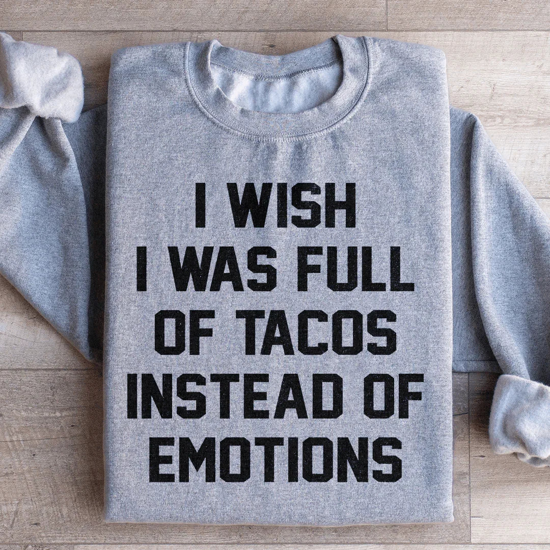 I Wish I Was Full Of Tacos Instead Of Emotions Sweatshirt Sport Grey / S Peachy Sunday T-Shirt