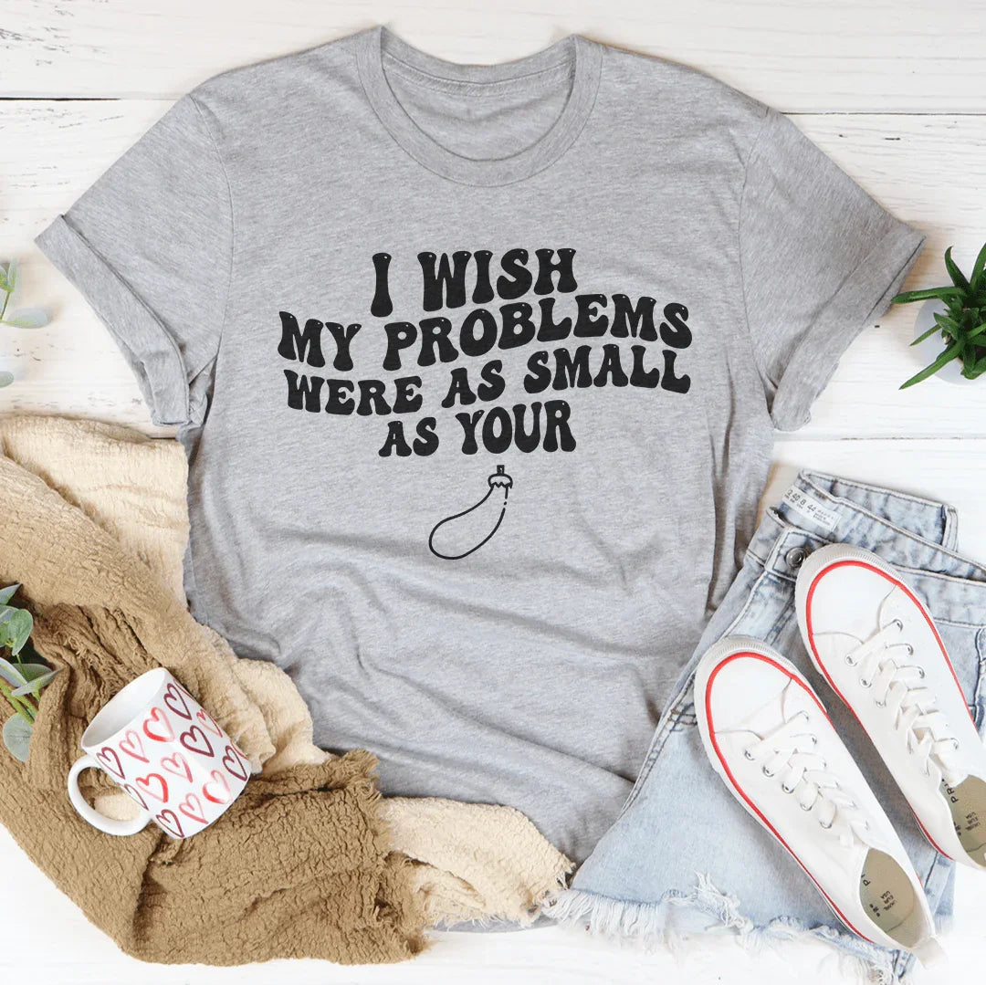 I Wish My Problems Were As Small As Your Tee Athletic Heather / S Peachy Sunday T-Shirt