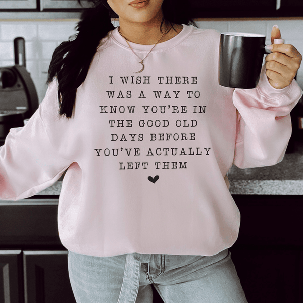 I Wish There Was A Way To Know You're In The Good Old Days Sweatshirt Light Pink / S Peachy Sunday T-Shirt