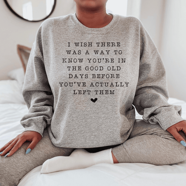 I Wish There Was A Way To Know You're In The Good Old Days Sweatshirt Sport Grey / S Peachy Sunday T-Shirt