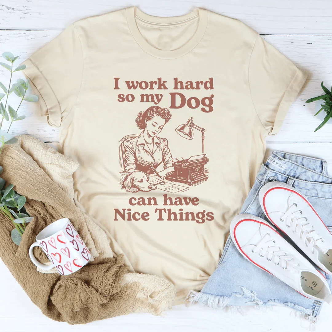 I Work Hard So My Dog Can Have Nice Things Tee Soft Cream / S Peachy Sunday T-Shirt