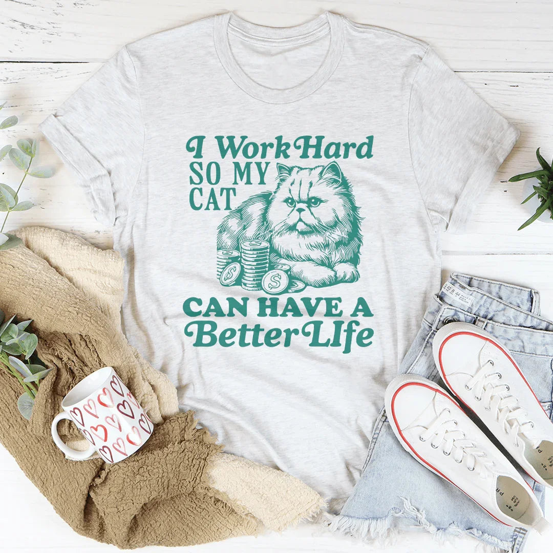 I Work So Hard So My Cat Can Have A Better Life Tee White / S Peachy Sunday T-Shirt