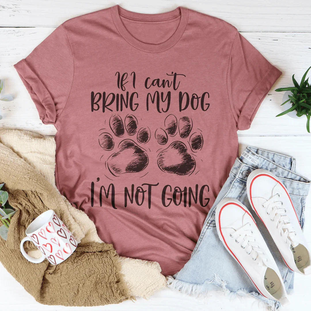 If I Can't Bring My Dog I'm Not Going Tee Mauve / S Peachy Sunday T-Shirt