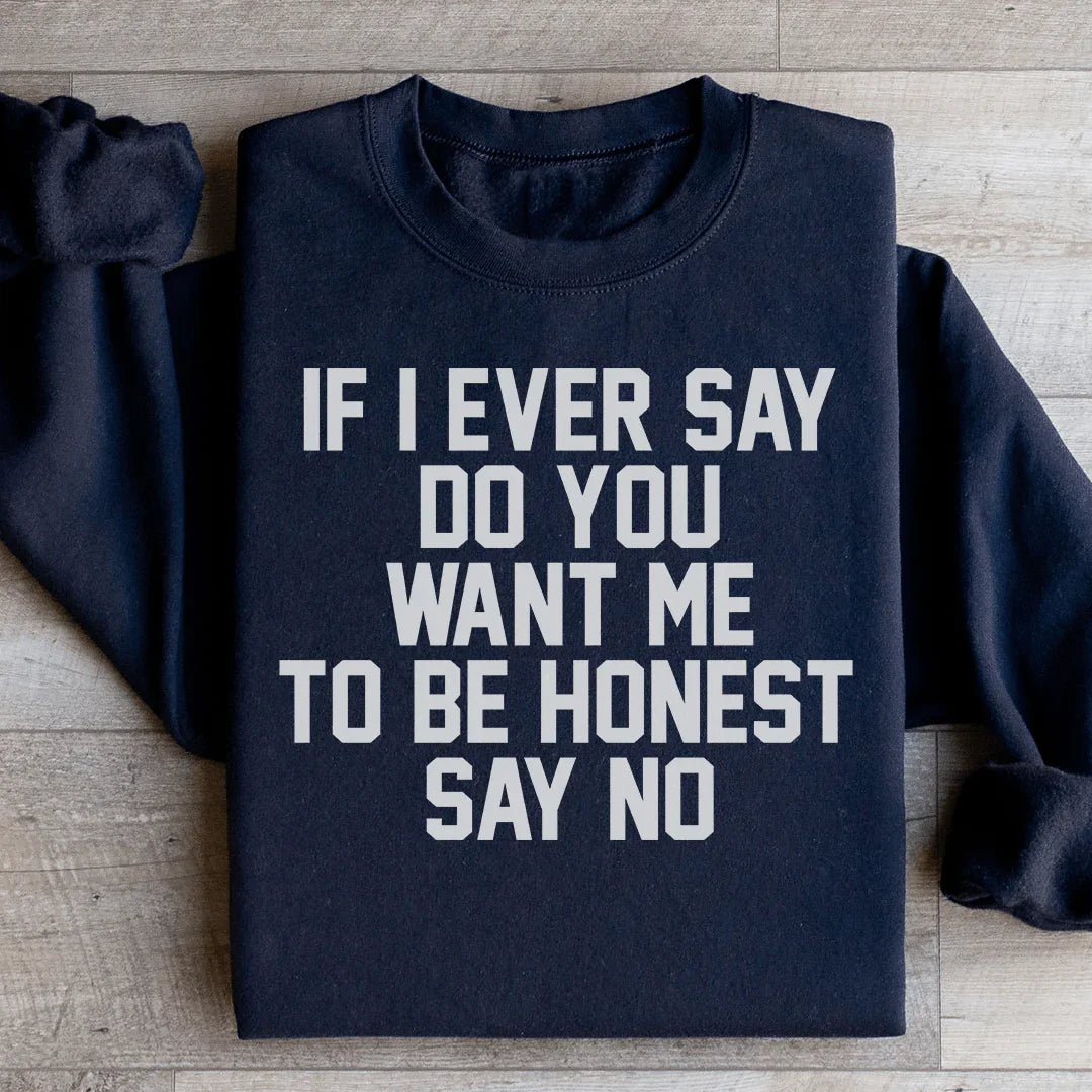 If I Ever Say Do You Want Me To Be Honest Say No Sweatshirt Black / S Peachy Sunday T-Shirt