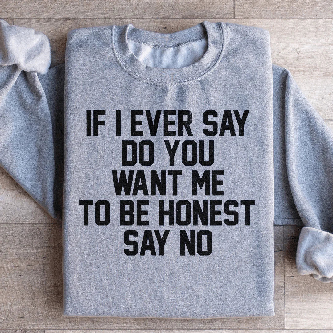 If I Ever Say Do You Want Me To Be Honest Say No Sweatshirt Sport Grey / S Peachy Sunday T-Shirt