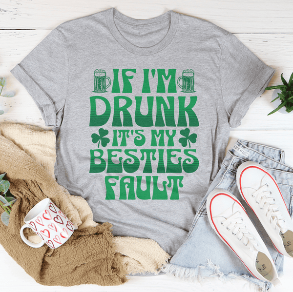 If I'm Drunk It's My Besties Fault Tee Athletic Heather / S Peachy Sunday T-Shirt