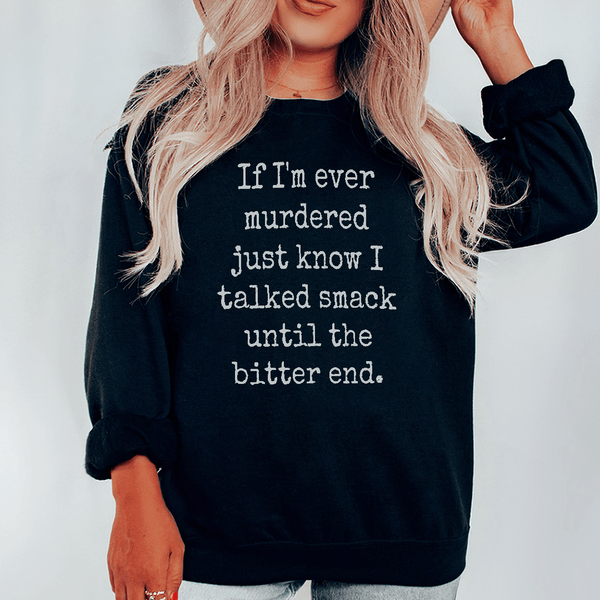 If I'm Ever Murdered Just Know I Talked Smack Until The Bitter End Sweatshirt Black / S Peachy Sunday T-Shirt