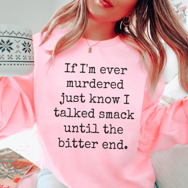 If I'm Ever Murdered Just Know I Talked Smack Until The Bitter End Sweatshirt Light Pink / S Peachy Sunday T-Shirt