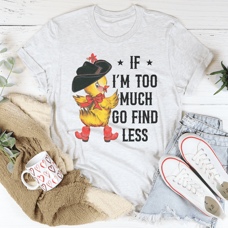 If I’m too Much Go Find Less Tee Peachy Sunday T-Shirt