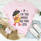 If I’m too Much Go Find Less Tee Peachy Sunday T-Shirt