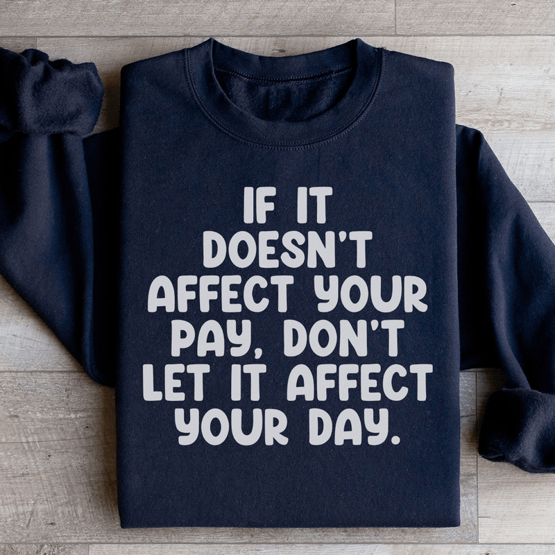 If It Doesn't Affect Your Pay Don't Let It Affect Your Day Sweatshirt Black / S Peachy Sunday T-Shirt