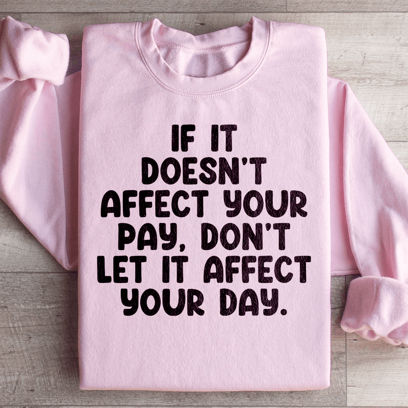 If It Doesn't Affect Your Pay Don't Let It Affect Your Day Sweatshirt Light Pink / S Peachy Sunday T-Shirt