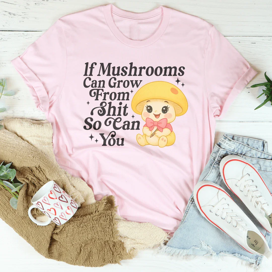 If Mushrooms Can Grow From S-it So Can You Tee Pink / S Peachy Sunday T-Shirt