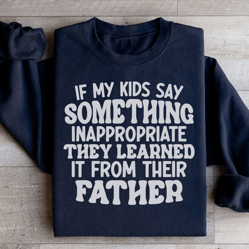 If My Kids Say Something Inappropriate They Learned It From Their Father Sweatshirt Black / S Peachy Sunday T-Shirt