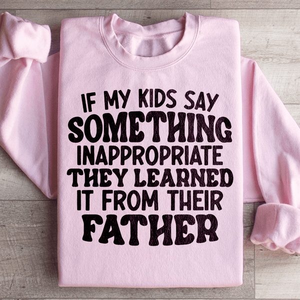 If My Kids Say Something Inappropriate They Learned It From Their Father Sweatshirt Light Pink / S Peachy Sunday T-Shirt