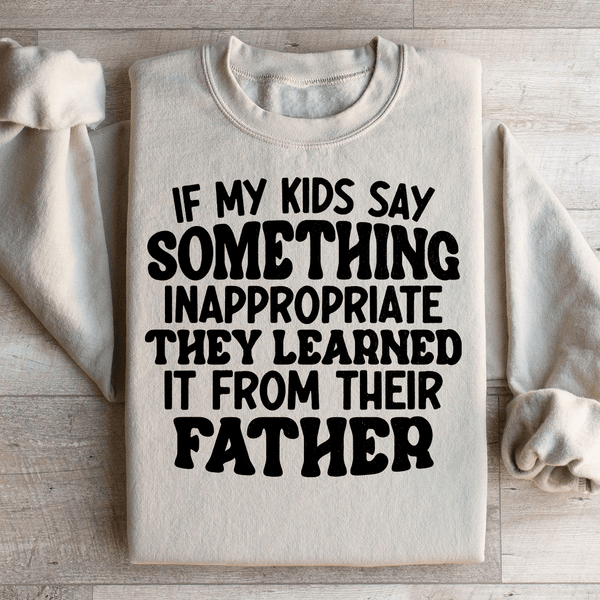 If My Kids Say Something Inappropriate They Learned It From Their Father Sweatshirt Sand / S Peachy Sunday T-Shirt