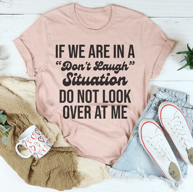 If We Are In A Don't Laugh Situation Do Not Look Over At Me Tee Peachy Sunday T-Shirt