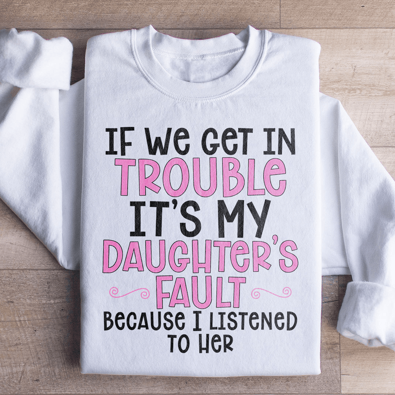If We Get In Trouble It's My Daughter's Fault Sweatshirt White / S Peachy Sunday T-Shirt