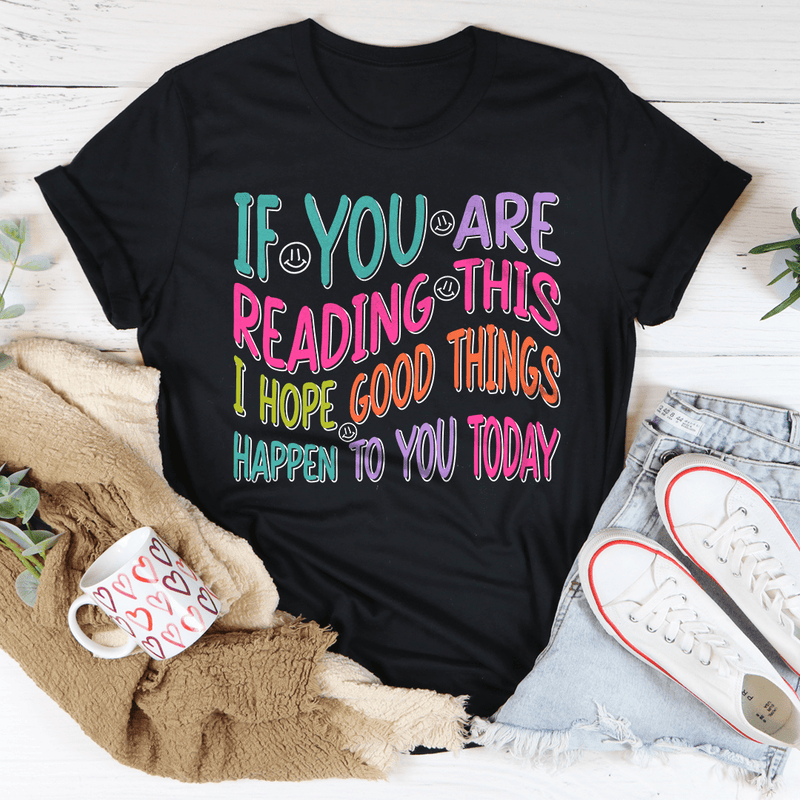 If You Are Reading This I Hope Good Things Happen To You Today Tee Black Heather / S Peachy Sunday T-Shirt