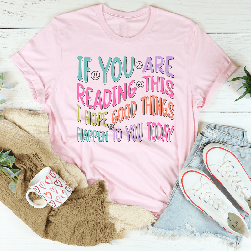 If You Are Reading This I Hope Good Things Happen To You Today Tee Pink / S Peachy Sunday T-Shirt