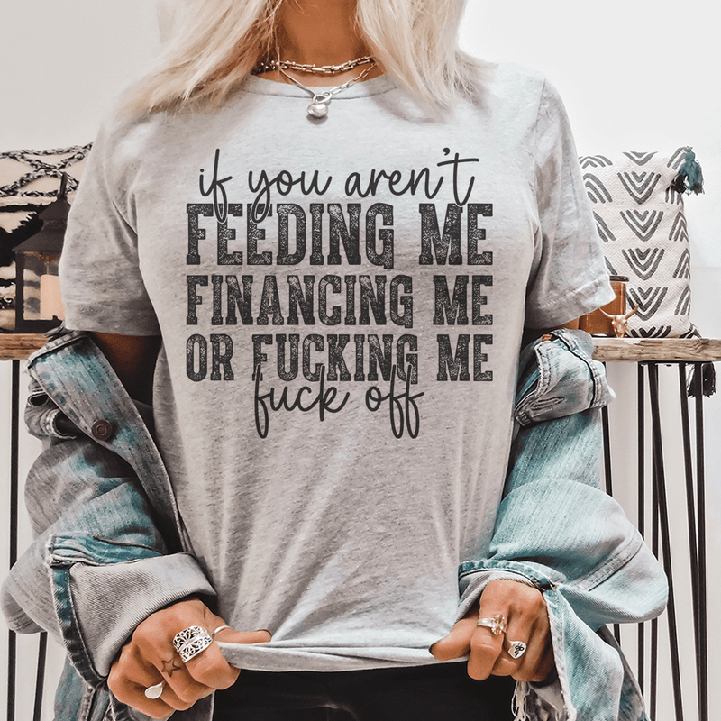 If You Aren't Feeding Me Financing Me Tee Athletic Heather / S Peachy Sunday T-Shirt