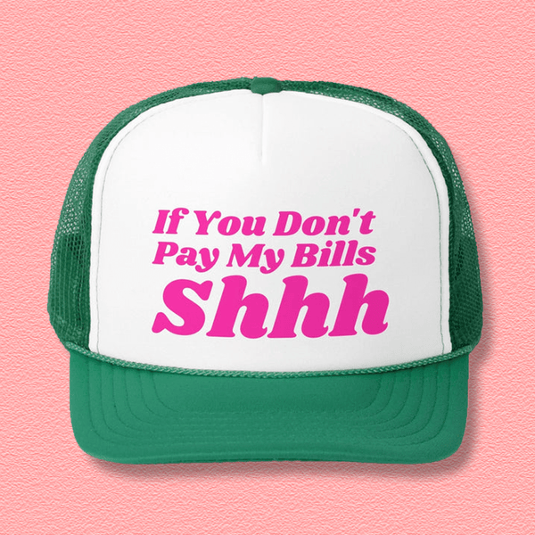 If You Don't Pay My Bills Shhh Trucker Hat Green / One size Printify Hats T-Shirt