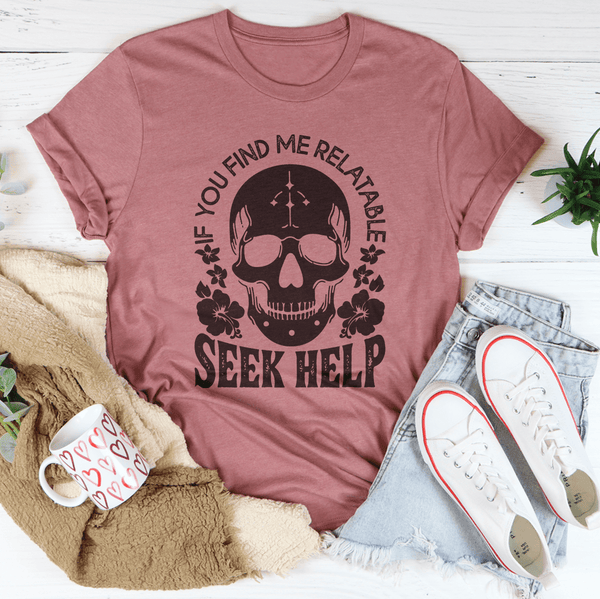 If You Find Me Relatable Seek Help Tee Mauve / S Peachy Sunday T-Shirt
