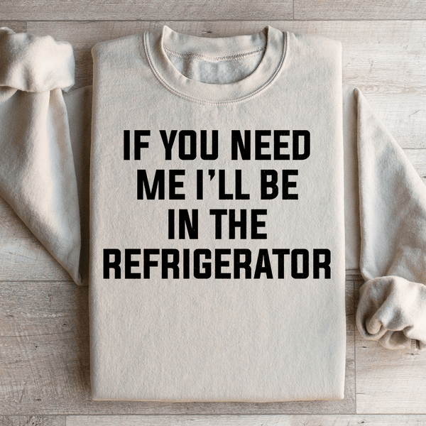 If You Need Me I'll Be In The Refrigerator Sweatshirt Sand / S Peachy Sunday T-Shirt