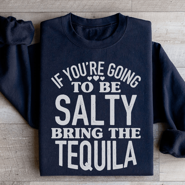 If You're Gonna Be Salty Bring The Tequila Sweatshirt Black / S Peachy Sunday T-Shirt