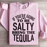 If You're Gonna Be Salty Bring The Tequila Sweatshirt Light Pink / S Peachy Sunday T-Shirt