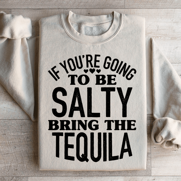 If You're Gonna Be Salty Bring The Tequila Sweatshirt Sand / S Peachy Sunday T-Shirt