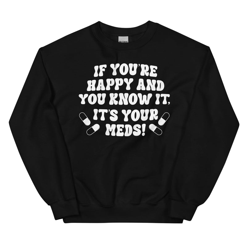 If You're Happy And You Know It It's Your Meds Sweatshirt Black / S Peachy Sunday T-Shirt